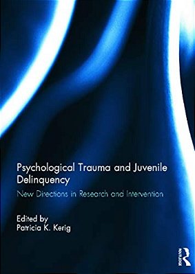 Psychological Trauma And Juvenile Delinquency: New Directions In Research And Intervention-..