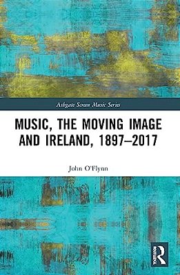 Music, The Moving Image And Ireland, 1897-2017-..