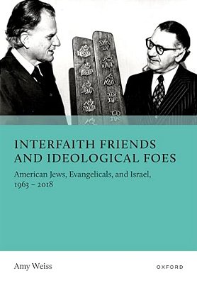 Interfaith Friends And Ideological Foes: American Jews, Evangelicals, And Israel, 1963-2018-..