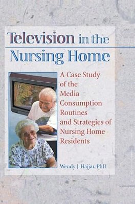 Television In The Nursing Home: A Case Study Of The Media Consumption Routines And Strategies Of Nursing Home Residents-..