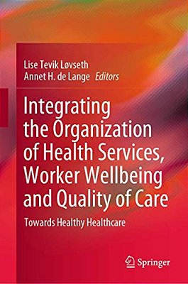 Integrating The Organization Of Health Services, Worker Wellbeing And Quality Of Care: Towards Healthy Healthcare-..