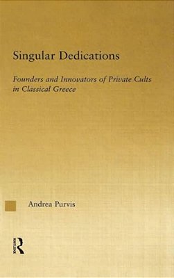 Singular Dedications: Founders And Innovators Of Private Cults In Classical Greece-..