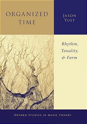 Organized Time: Rhythm, Tonality, And Form-..