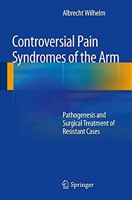 Controversial Pain Syndromes Of The Arm: Pathogenesis And Surgical Treatment Of Resistant Cases-..