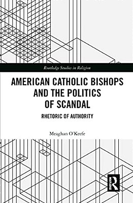 American Catholic Bishops And The Politics Of Scandal: Rhetoric Of Authority-..