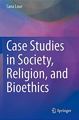 Case Studies In Society, Religion, And Bioethics-..