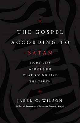 The Gospel According To Satan: Eight Lies About God That Sound Like The Truth-..