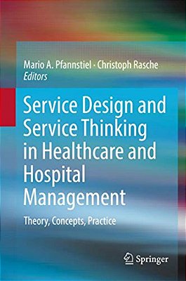 Service Design And Service Thinking In Healthcare And Hospital Management: Theory, Concepts, Practice-..