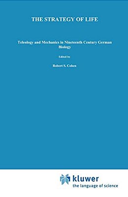 The Strategy Of Life: Teleology And Mechanics In Nineteenth Century German Biology-..