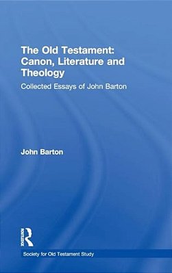 The Old Testament: Canon, Literature And Theology: Collected Essays Of John Barton-..