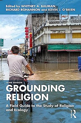 Grounding Religion: A Field Guide To The Study Of Religion And Ecology-..