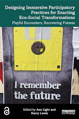 Designing Immersive Participatory Practices For Enacting Eco-Social Transformations: Playful Encounters, Recovering Futures-..