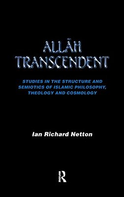 Allah Transcendent: Studies In The Structure And Semiotics Of Islamic Philosophy, Theology And Cosmology-..