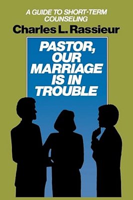 Pastor, Our Marriage Is In Trouble: A Guide To Short-Term Counseling-..