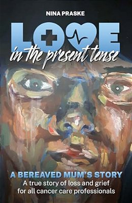 Love In The Present Tense: A Bereaved Mum's Story-..