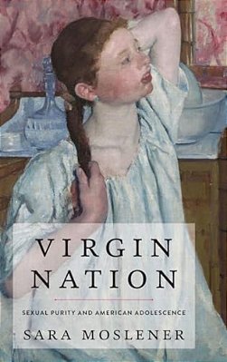 Virgin Nation: Sexual Purity And American Adolescence-..