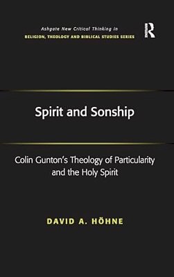 Spirit And Sonship: Colin Gunton's Theology Of Particularity And The Holy Spirit-..