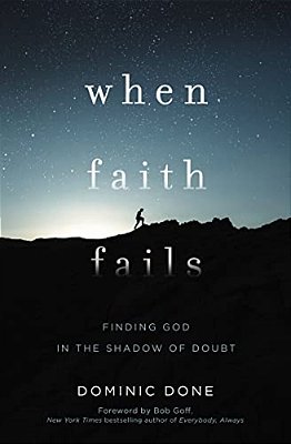 When Faith Fails: Finding God In The Shadow Of Doubt-..