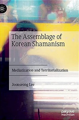 The Assemblage Of Korean Shamanism: Mediatization And Territorialization-..