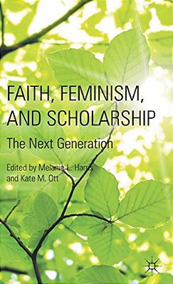 Faith, Feminism, And Scholarship: The Next Generation-..