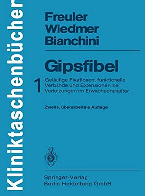 Gipsfibel: 1: Geläufige Fixationen, Funktionelle Verbände Und Extensionen Bei Verletzungen Im Erwachsenenalter-..
