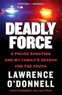 Deadly Force: A Police Shooting And My Family's Search For The Truth-..
