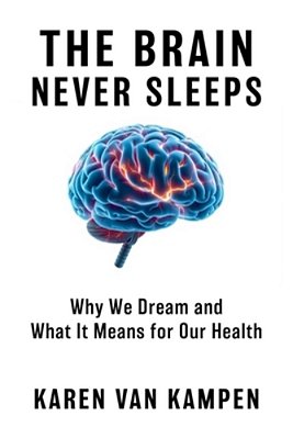 The Brain Never Sleeps: Why We Dream And What It Means For Our Health-..