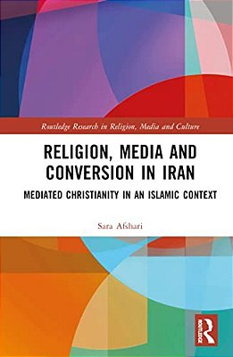Religion, Media And Conversion In Iran: Mediated Christianity In An Islamic Context-..