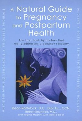 A Natural Guide To Pregnancy And Postpartum Health: The First Book By Doctors That Really Addresses Pregnancy Recovery-..