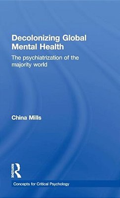 Decolonizing Global Mental Health: The Psychiatrization Of The Majority World-..