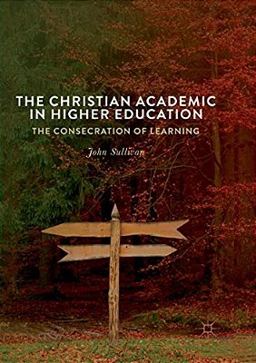 The Christian Academic In Higher Education: The Consecration Of Learning-..