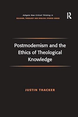 Postmodernism And The Ethics Of Theological Knowledge-..