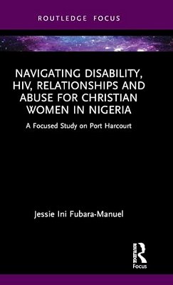 Navigating Disability, Hiv, Relationships And Abuse For Christian Women In Nigeria: A Focused Study On Port Harcourt-..