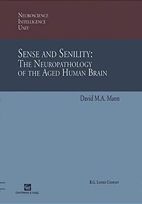 Sense And Senility: The Neuropathology Of The Aged Human Brain: The Neuropathology Of The Aged Human Brain-..