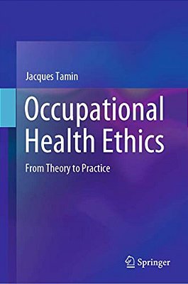 Occupational Health Ethics: From Theory To Practice-..