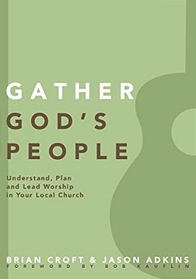 Gather God's People: Understand, Plan, And Lead Worship In Your Local Church-..