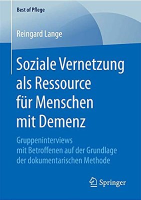 Soziale Vernetzung Als Ressource Für Menschen Mit Demenz: Gruppeninterviews Mit Betroffenen Auf Der Grundlage Der Dokumentarischen Methode-..
