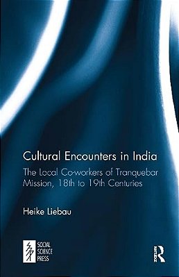 Cultural Encounters In India: The Local Co-Workers Of Tranquebar Mission, 18Th To 19Th Centuries-..