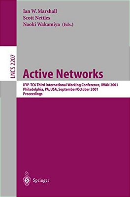 Active Networks: Ifip-TC6 Third International Working Conference, Iwan 2001, Philadelphia, Pa, USA, September 30-October 2, 2001. Proceedings-..