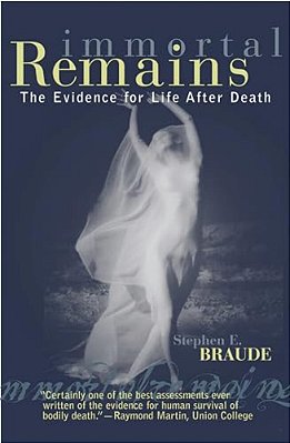 Immortal Remains: The Evidence For Life After Death-..