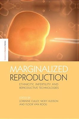 Marginalized Reproduction: Ethnicity, Infertility And Reproductive Technologies-..