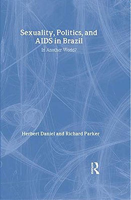 Sexuality, Politics And Aids In Brazil: In Another World?-..