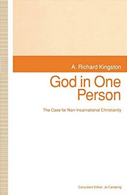 God In One Person: The Case For Non-Incarnational Christianity-..