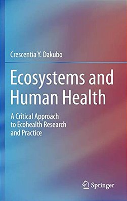 Ecosystems And Human Health: A Critical Approach To Ecohealth Research And Practice-..