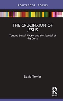 The Crucifixion Of Jesus: Torture, Sexual Abuse, And The Scandal Of The Cross-..