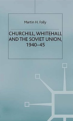 Churchill, Whitehall And The Soviet Union, 1940-45-..