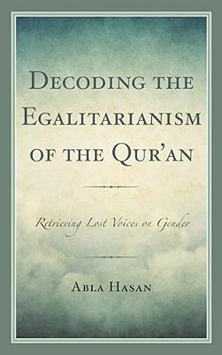 Decoding The Egalitarianism Of The Qur'An: Retrieving Lost Voices On Gender-..