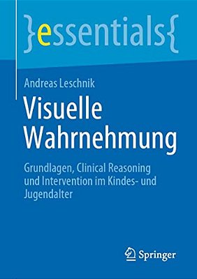 Visuelle Wahrnehmung: Grundlagen, Clinical Reasoning Und Intervention Im Kindes- Und Jugendalter-..