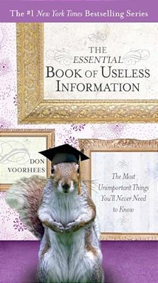 The Essential Book Of Useless Information: The Most Unimportant Things You'Ll Never Need To Know-..