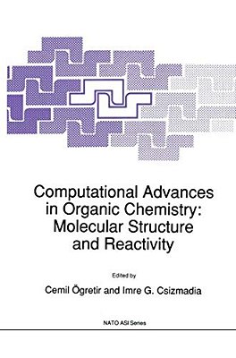 Computational Advances In Organic Chemistry: Molecular Structure And Reactivity-..